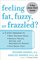 Feeling Fat, Fuzzy or Frazzled? : A 3-Step Program to: Beat Hormone Havoc, Restore Thyroid, Adrenal, and Reproductive Balance, and Feel Better Fast!