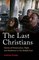 The Last Christians: Stories of Persecution, Flight, and Resilience in the Middle East