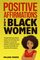 POSITIVE AFFIRMATIONS FOR BLACK WOMEN: A Simple And Practical Way To Improve Your Self-Esteem And Confidence. Increase Your Happiness, Health And ... Yourself More And Living The Life You Deserve