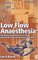 Low Flow Anaesthesia: The Theory and Practice of Low Flow, Minimal Flow and Closed System Anaesthesia