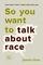 So You Want to Talk About Race