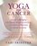 Yoga for Cancer: A Guide to Managing Side Effects, Boosting Immunity, and Improving Recovery for Cancer Survivors