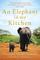 An Elephant in My Kitchen: What the Herd Taught Me about Love, Courage and Survival