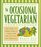 The Occasional Vegetarian: More Than 200 Robust Dishes to Satisfy Both Full-And Part-Time Vegetarians