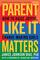 Parent Like It Matters: How to Raise Joyful, Change-Making Girls