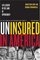 Uninsured in America : Life and Death in the Land of Opportunity