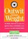 Outwit Your Weight : Fat-Proof Your Life With More Than 200 Tips, Tools,  Techniques to Help You Defeat Your Diet Danger Zones