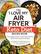 The "I Love My Air Fryer" Keto Diet Recipe Book: From Veggie Frittata to Classic Mini Meatloaf, 175 Fat-Burning Keto Recipes ("I Love My" Series)