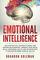 Emotional Intelligence: For a Better Life, success at work, and happier relationships. Improve Your Social Skills, Emotional Agility and Discover Why ... IQ. (EQ 2.0) (Brandon Goleman Collection)