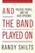 And the Band Played On: Politics, People, and the AIDS Epidemic, 20th-Anniversary Edition