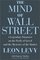 The Mind of Wall Street: A Legendary Financier on the Perils of Greed and the Mysteries of the Market