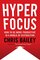 Hyperfocus: How to Be More Productive in a World of Distraction
