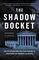 The Shadow Docket: How the Supreme Court Uses Stealth Rulings to Amass Power and Undermine the Republic