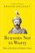 Reasons Not to Worry: How to Be Stoic in Chaotic Times: A Practical Guide to Stoicism for Self-Improvement and Personal Growth