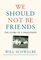 We Should Not Be Friends: The Story of a Friendship