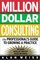 Million Dollar Consulting: The Professional's Guide to Growing a Practice