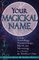 Your Magickal Name: Using Astrology, Numerology, Myth and Meaning to Choose the Perfect One