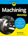 Machining For Dummies (For Dummies) (Computer/Tech)