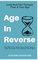 Age In Reverse: Get More Fit, Keep Your Brain Active, And Increase Your Energy Every Day - Look And Feel Younger Than A Year Ago