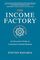 The Income Factory: An Investor?s Guide to Consistent Lifetime Returns