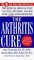 The Arthritis Cure : The Medical Miracle That Can Halt, Reverse, And May Even Cure Osteoarthritis