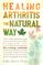 Healing arthritis the natural way: The breakthrough program for reversing arthritis using nutrition and supplements