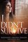 I Didn't Survive: Emerging Whole After Deception, Persecution, and Hidden Abuse