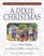 A Dixie Christmas : Holiday Stories from the South's Best Writers