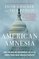 American Amnesia: How the War on Government Led Us to Forget What Made America Prosper
