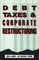 Debt, Taxes, and Corporate Restructuring