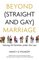 Beyond (Straight and Gay) Marriage: Valuing All Families under the Law (Queer Ideas)