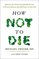 How Not to Die: Discover the Foods Scientifically Proven to Prevent and Reverse Disease