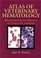 Atlas of Veterinary Hematology: Blood and Bone Marrow of Domestic Animals
