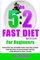 The 5:2 Fast Diet Book for Beginners: Discover the Intermittent Fasting Foods and Recipes Diet to Quick BODY DETOX , WEIGHT LOSS & FEEL YOUNGER