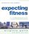 Expecting Fitness : How To Modify And Enjoy Your Exercise Program Throughout Your Pregnancy