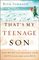 That's My Teenage Son: How Moms Can Influence Their Boys to Become Good Men