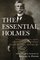 The Essential Holmes : Selections from the Letters, Speeches, Judicial Opinions, and Other Writings of Oliver Wendell Holmes, Jr.