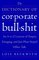 The Dictionary of Corporate Bullshit : An A to Z Lexicon of Empty, Enraging, and Just Plain Stupid Office Talk