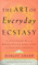 The Art of Everyday Ecstasy: The Seven Tantric Keys for Bringing Passion, Spirit, and Joy Into Every Part of Your Life