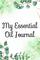 My Essential Oil Journal: An Organizer And Record Book For Oil Recipes, A Catalog For Essential And Aromatherapy Oils