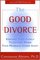 The Good Divorce: Keeping Your Family Together when Your Marriage comes Apart
