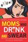 Moms Who Drink and Swear: True Tales of Loving My Kids While Losing My Mind