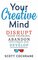 Your Creative Mind: How to Disrupt Your Thinking, Abandon Your Comfort Zone, and Develop Bold New Strategies