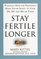 Stay Fertile Longer: Planning Now for Pregnancy When You're Ready--In Your 20s, 30s, and 40s or Today
