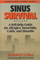 Sinus Survival : A Self-Help Guide for Allergies, Bronchitis, Colds, and Sinusitis