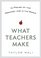 What Teachers Make: In Praise of the Greatest Job in the World