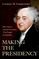 Making the Presidency: John Adams and the Precedents That Forged the Republic