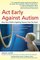 Act Early Against Autism: Give Your Child a Fighting Chance from the Start