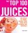 The Top 100 Juices: 100 Juices to Turbo-Charge Your Body with Vitamins and Minerals