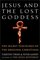 Jesus and the Lost Goddess : The Secret Teachings of the Original Christians